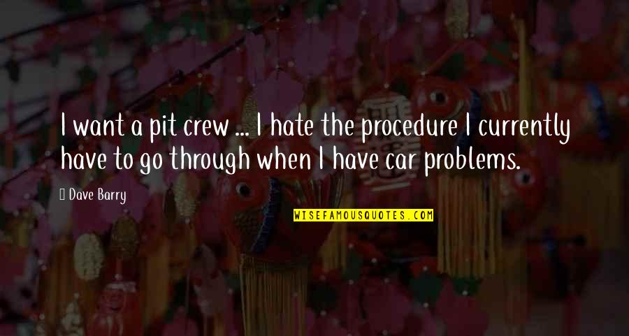 Timsit Patrick Quotes By Dave Barry: I want a pit crew ... I hate Timsit Patrick Quotes By Dave Barry: I want a pit crew ... I hate