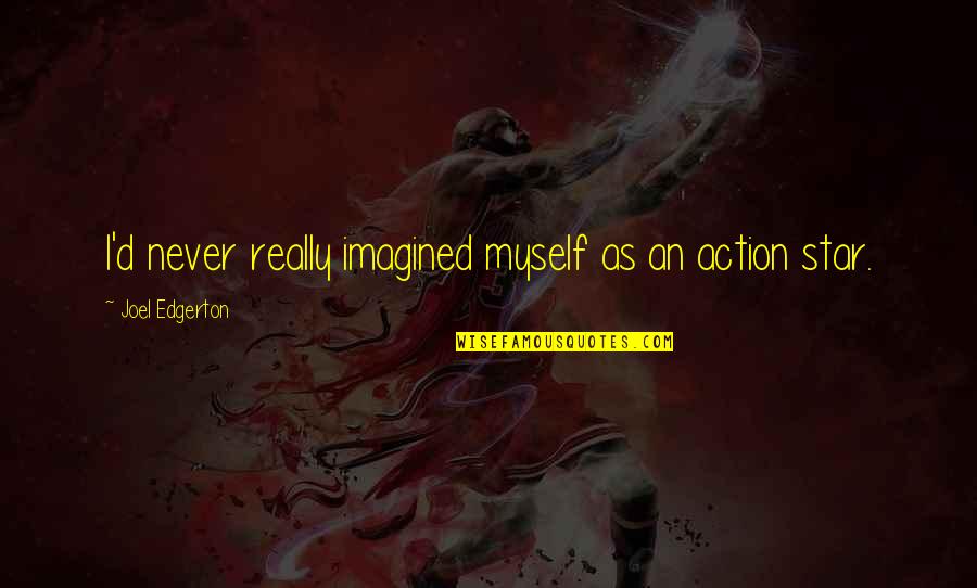 Timson Sand Quotes By Joel Edgerton: I'd never really imagined myself as an action Timson Sand Quotes By Joel Edgerton: I'd never really imagined myself as an action