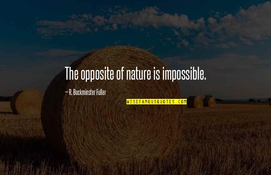 Timucin Emre Quotes By R. Buckminster Fuller: The opposite of nature is impossible. Timucin Emre Quotes By R. Buckminster Fuller: The opposite of nature is impossible.
