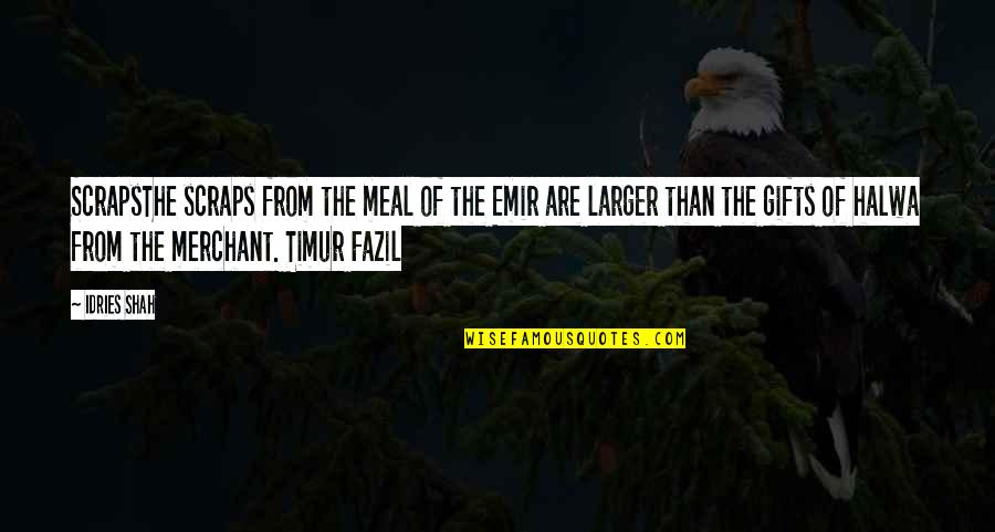 Timur Quotes By Idries Shah: ScrapsThe scraps from the meal of the Emir Timur Quotes By Idries Shah: ScrapsThe scraps from the meal of the Emir
