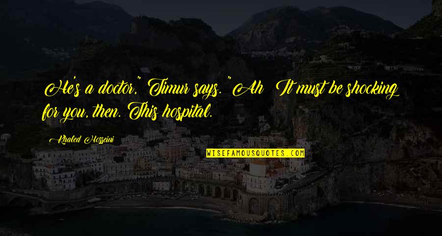 Timur Quotes By Khaled Hosseini: He's a doctor," Timur says. "Ah? It must Timur Quotes By Khaled Hosseini: He's a doctor," Timur says. "Ah? It must