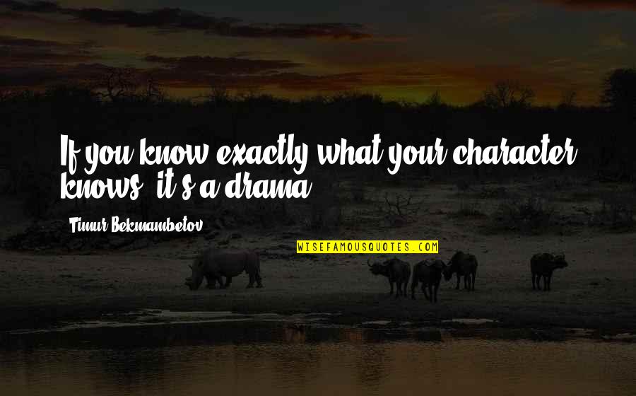 Timur Quotes By Timur Bekmambetov: If you know exactly what your character knows, Timur Quotes By Timur Bekmambetov: If you know exactly what your character knows,