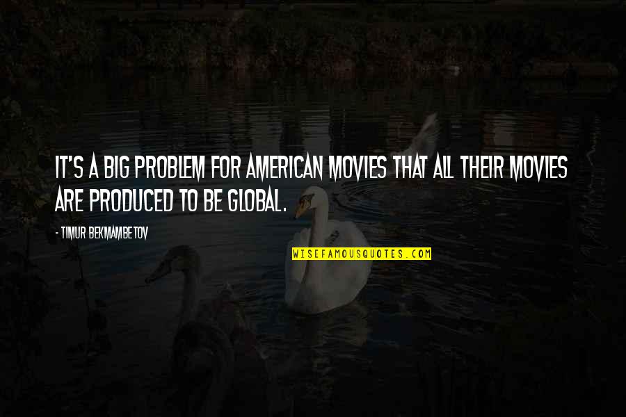 Timur Quotes By Timur Bekmambetov: It's a big problem for American movies that Timur Quotes By Timur Bekmambetov: It's a big problem for American movies that