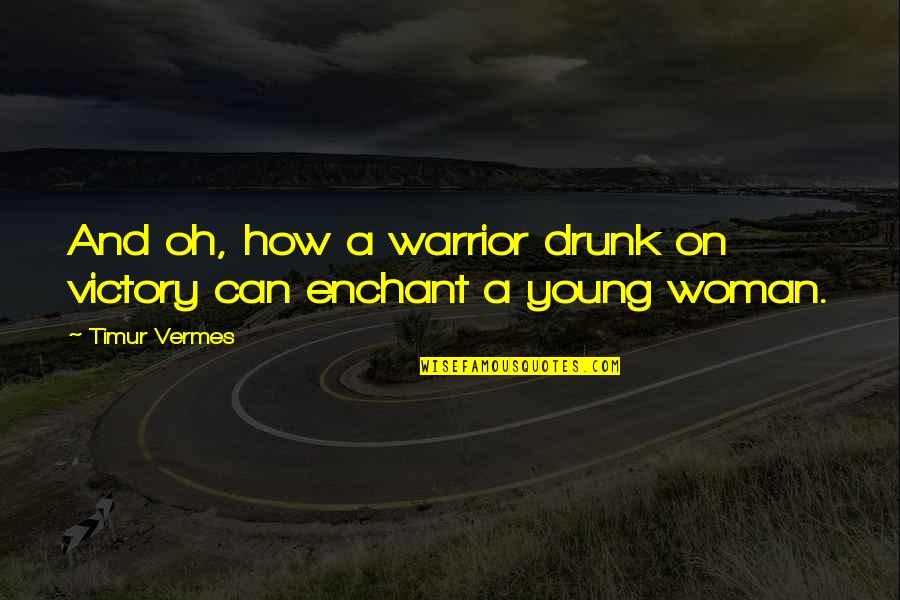 Timur Quotes By Timur Vermes: And oh, how a warrior drunk on victory