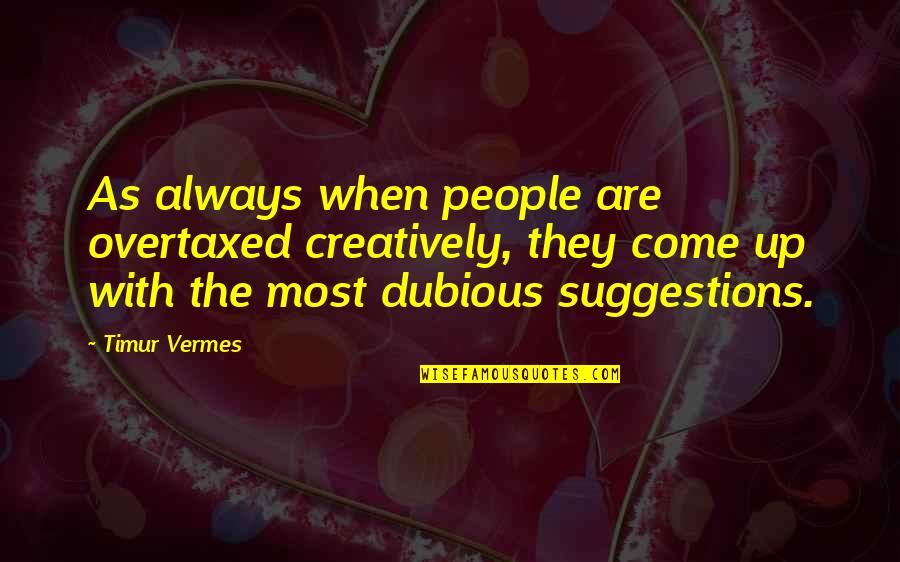 Timur Quotes By Timur Vermes: As always when people are overtaxed creatively, they Timur Quotes By Timur Vermes: As always when people are overtaxed creatively, they