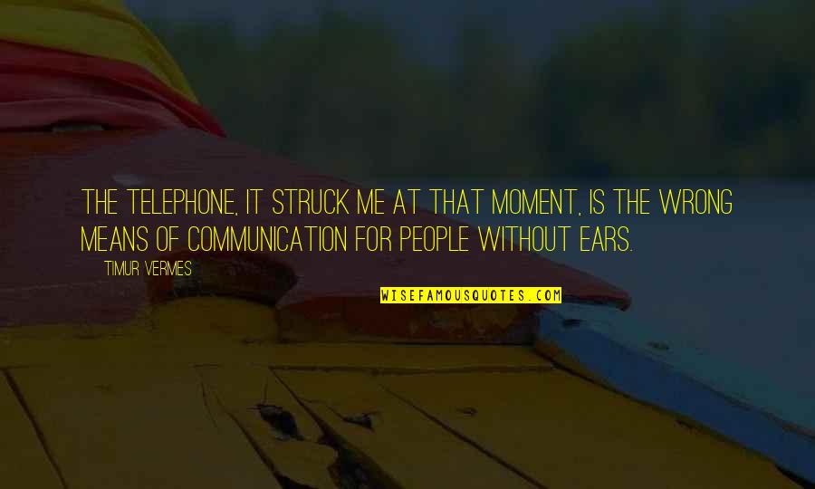 Timur Quotes By Timur Vermes: The telephone, it struck me at that moment, Timur Quotes By Timur Vermes: The telephone, it struck me at that moment,