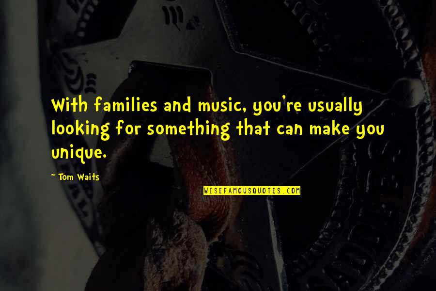 Tin C3 Baviel Quotes By Tom Waits: With families and music, you're usually looking for