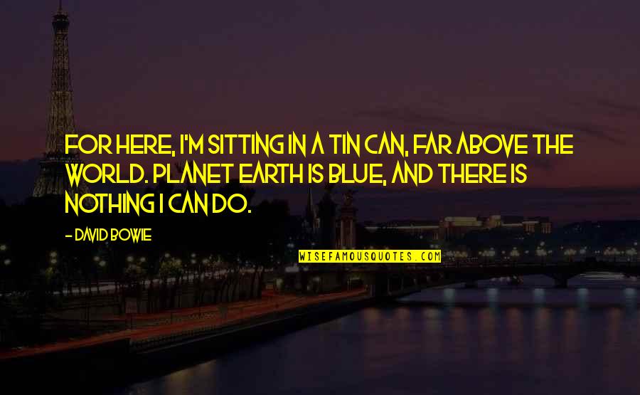 Tin Can Quotes By David Bowie: For here, I'm sitting in a tin can,