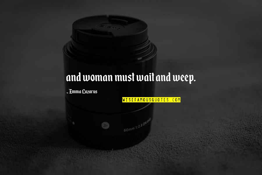Tin Can Quotes By Emma Lazarus: and woman must wait and weep.