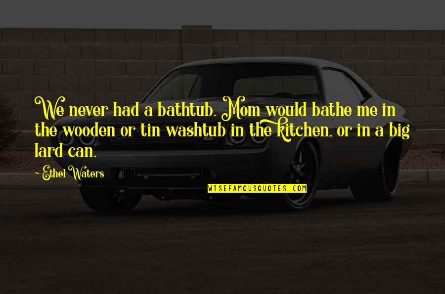Tin Can Quotes By Ethel Waters: We never had a bathtub. Mom would bathe