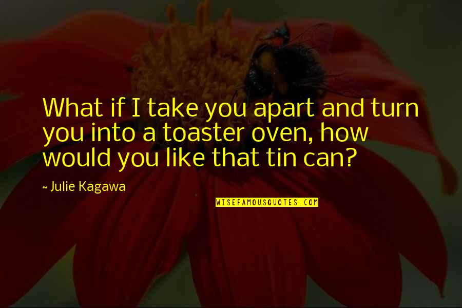 Tin Can Quotes By Julie Kagawa: What if I take you apart and turn