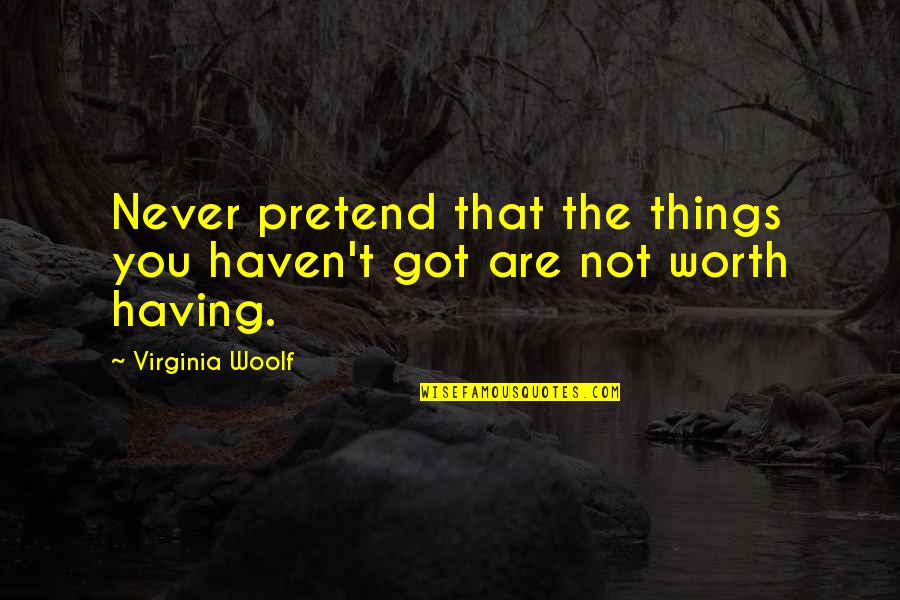 Tin Can Quotes By Virginia Woolf: Never pretend that the things you haven't got