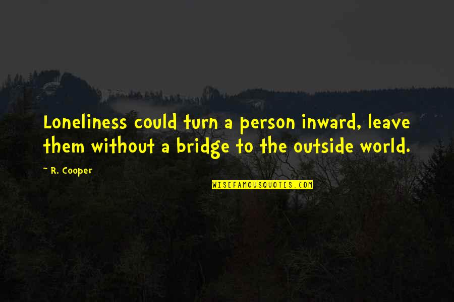 Tin Drum Important Quotes By R. Cooper: Loneliness could turn a person inward, leave them Tin Drum Important Quotes By R. Cooper: Loneliness could turn a person inward, leave them
