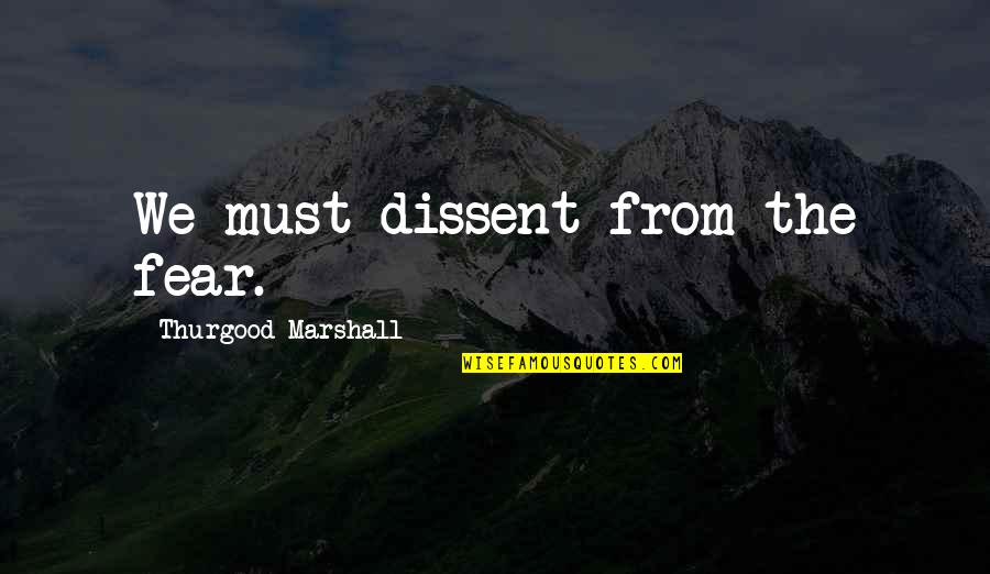 Tin Drum Important Quotes By Thurgood Marshall: We must dissent from the fear. Tin Drum Important Quotes By Thurgood Marshall: We must dissent from the fear.