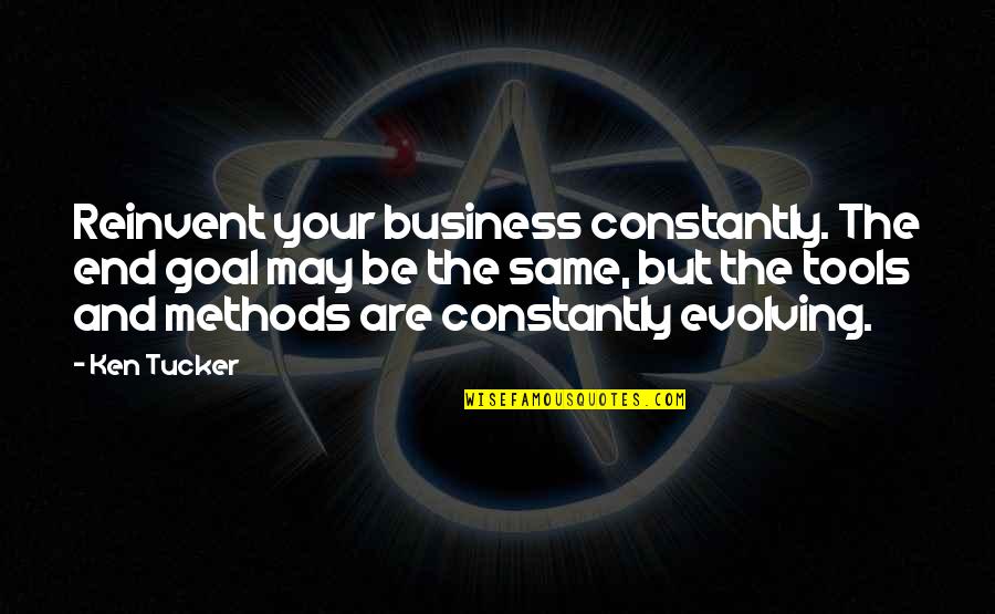 Tin Flute Quotes By Ken Tucker: Reinvent your business constantly. The end goal may