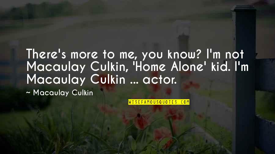 Tin Flute Quotes By Macaulay Culkin: There's more to me, you know? I'm not