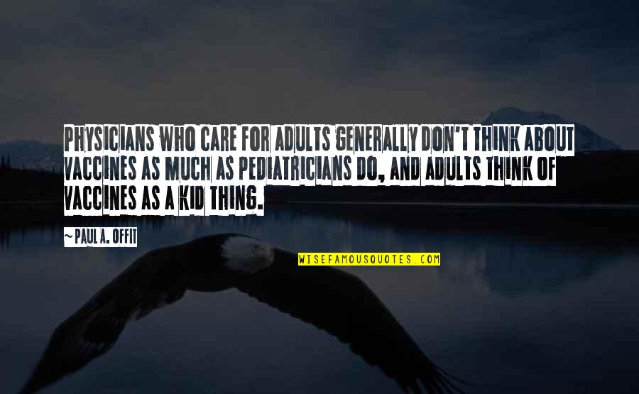 Tin Foil Hat Quotes By Paul A. Offit: Physicians who care for adults generally don't think Tin Foil Hat Quotes By Paul A. Offit: Physicians who care for adults generally don't think