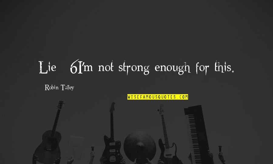 Tin Mans Heart Quotes By Robin Talley: Lie #6I'm not strong enough for this.
