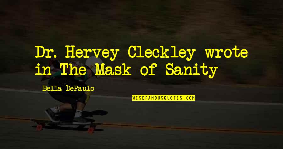 Tin Pan Alley Quotes By Bella DePaulo: Dr. Hervey Cleckley wrote in The Mask of