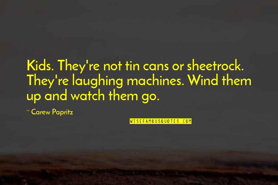 Tin Quotes By Carew Papritz: Kids. They're not tin cans or sheetrock. They're