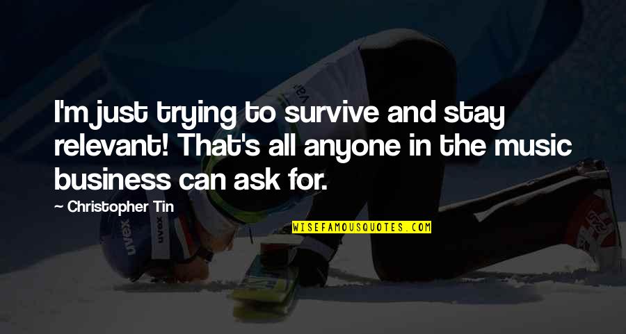 Tin Quotes By Christopher Tin: I'm just trying to survive and stay relevant!