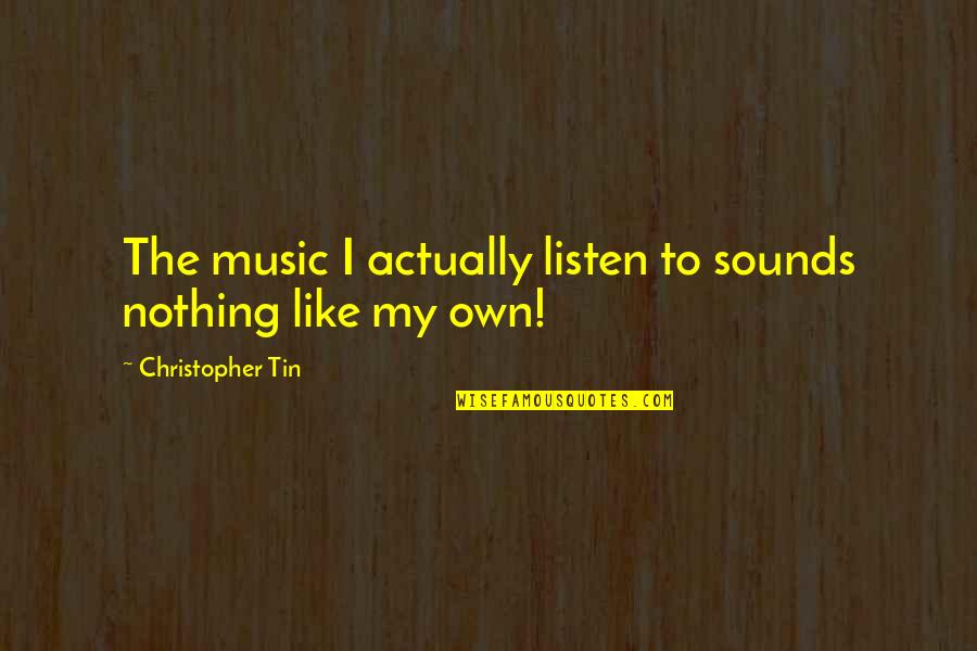 Tin Quotes By Christopher Tin: The music I actually listen to sounds nothing