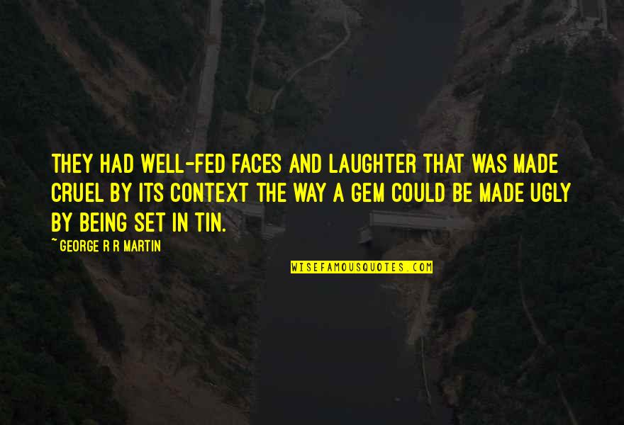 Tin Quotes By George R R Martin: They had well-fed faces and laughter that was