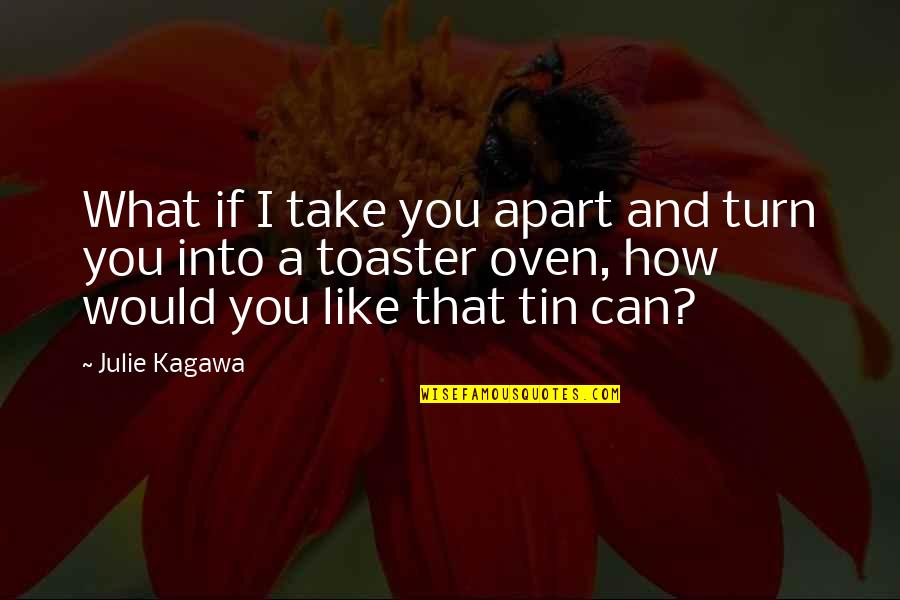 Tin Quotes By Julie Kagawa: What if I take you apart and turn