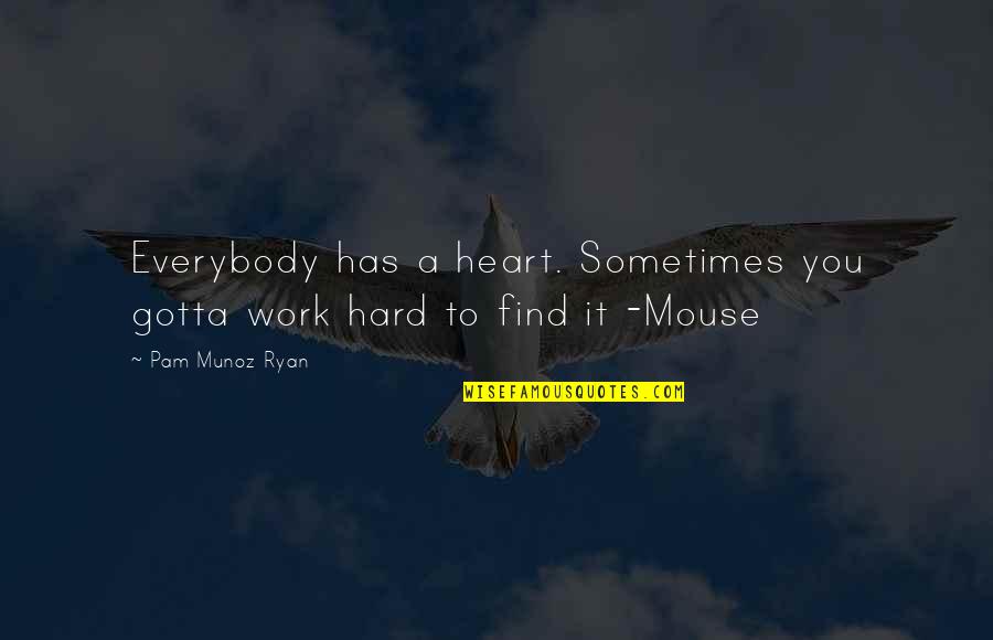 Tin Soldier Quotes By Pam Munoz Ryan: Everybody has a heart. Sometimes you gotta work