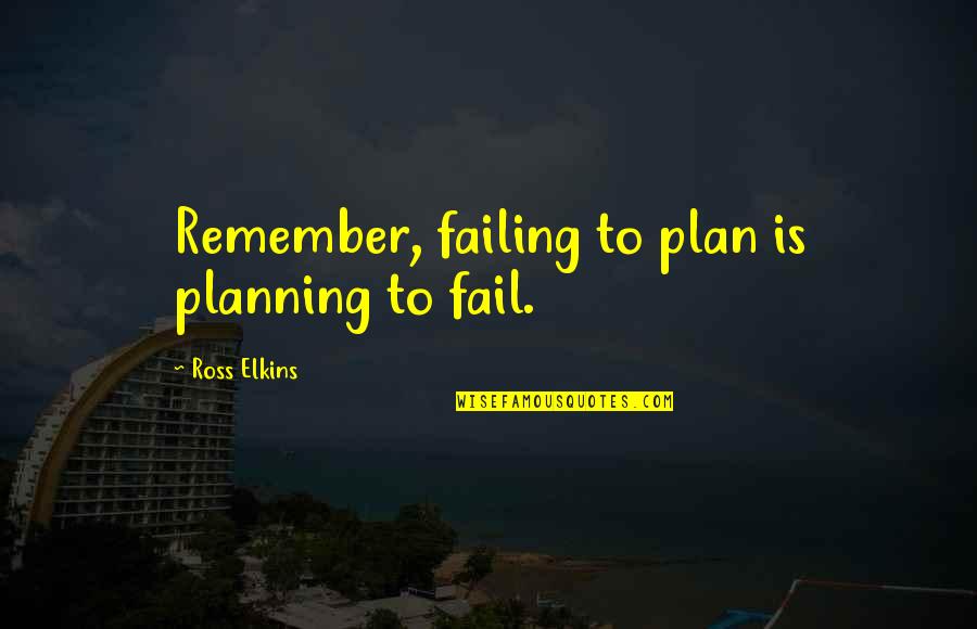 Tin Soldier Quotes By Ross Elkins: Remember, failing to plan is planning to fail.