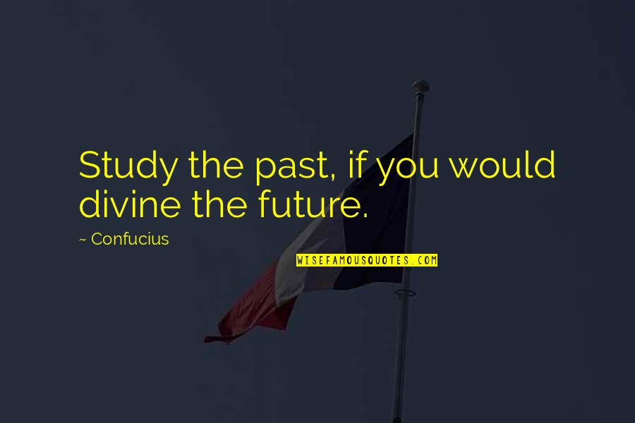 Tin Tan Quotes By Confucius: Study the past, if you would divine the