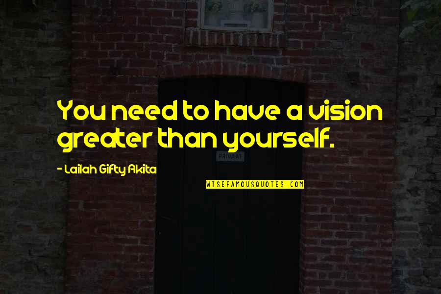 Tin Tan Quotes By Lailah Gifty Akita: You need to have a vision greater than