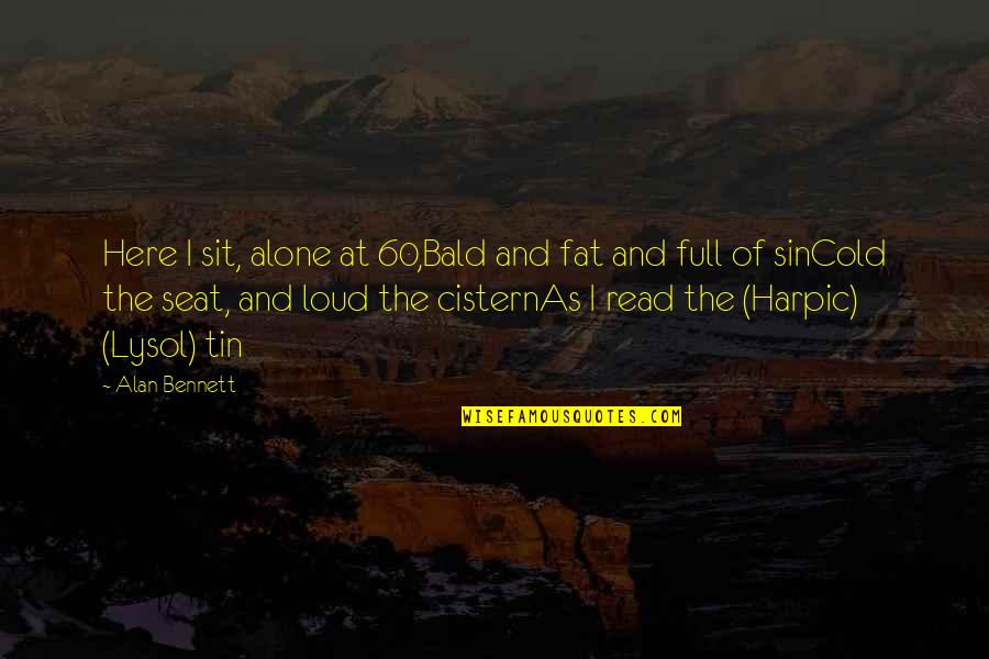 Tin Tin Quotes By Alan Bennett: Here I sit, alone at 60,Bald and fat