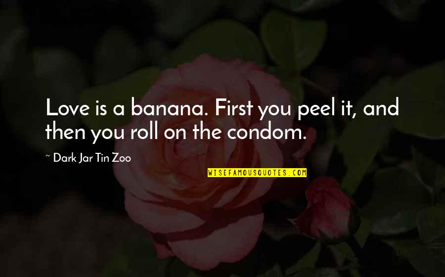 Tin Tin Quotes By Dark Jar Tin Zoo: Love is a banana. First you peel it,