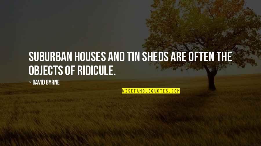 Tin Tin Quotes By David Byrne: Suburban houses and tin sheds are often the