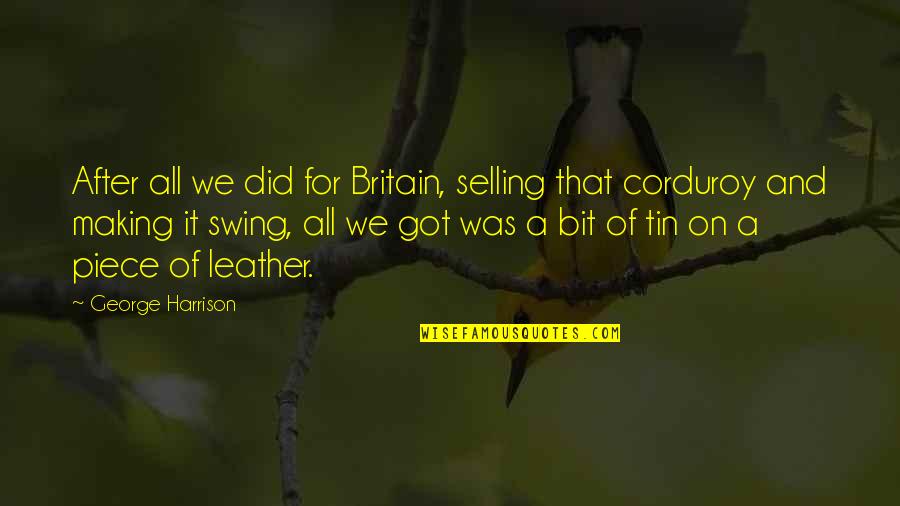 Tin Tin Quotes By George Harrison: After all we did for Britain, selling that Tin Tin Quotes By George Harrison: After all we did for Britain, selling that