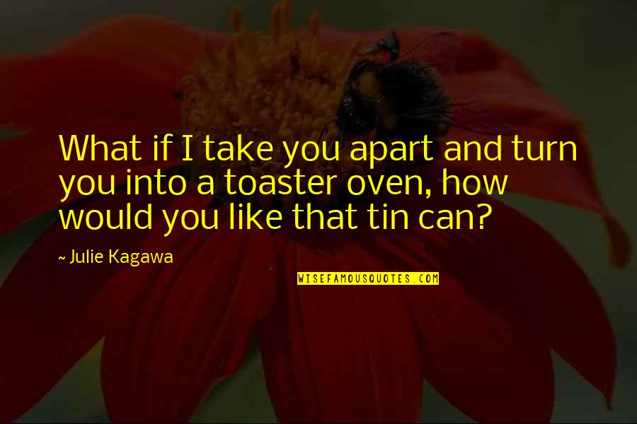 Tin Tin Quotes By Julie Kagawa: What if I take you apart and turn