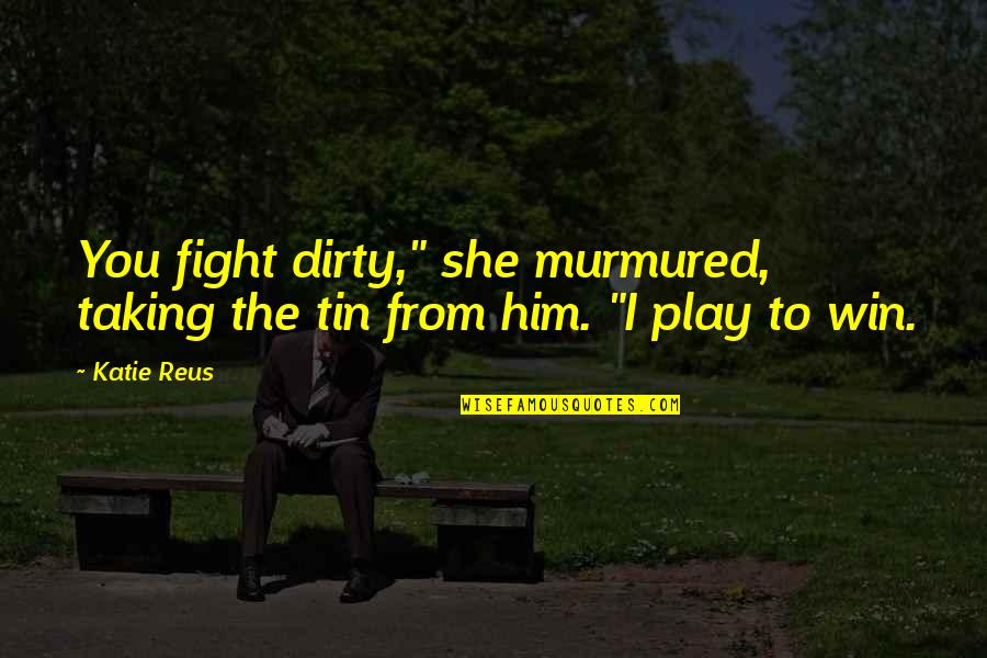 Tin Tin Quotes By Katie Reus: You fight dirty," she murmured, taking the tin