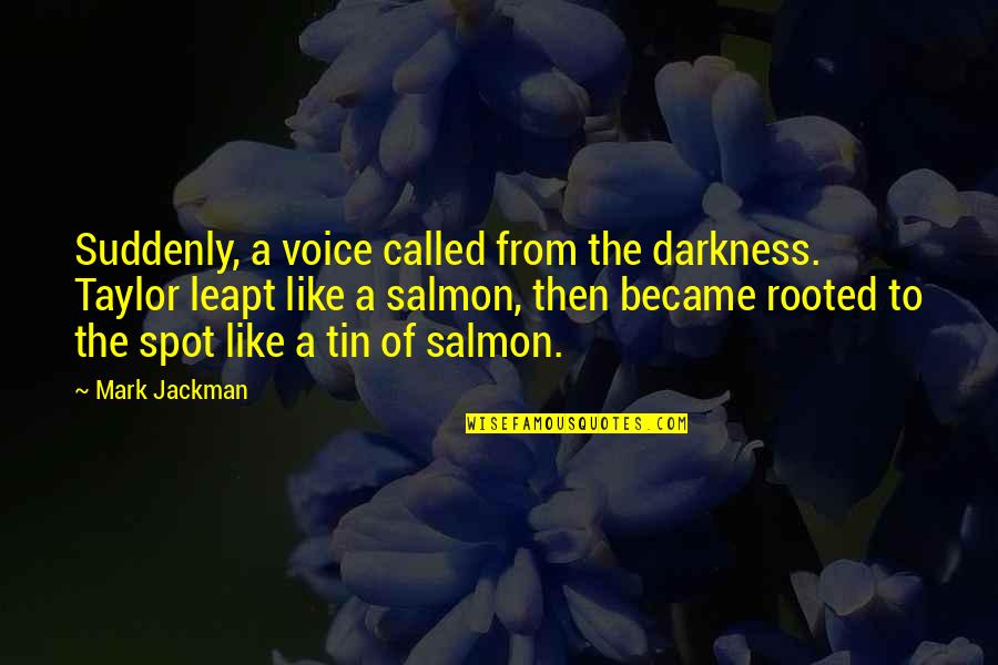 Tin Tin Quotes By Mark Jackman: Suddenly, a voice called from the darkness. Taylor Tin Tin Quotes By Mark Jackman: Suddenly, a voice called from the darkness. Taylor