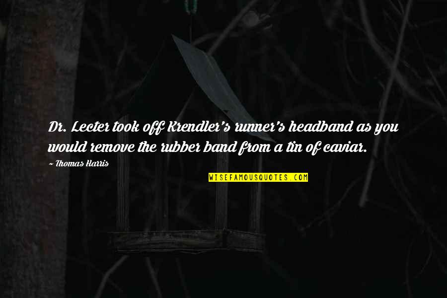 Tin Tin Quotes By Thomas Harris: Dr. Lecter took off Krendler's runner's headband as Tin Tin Quotes By Thomas Harris: Dr. Lecter took off Krendler's runner's headband as