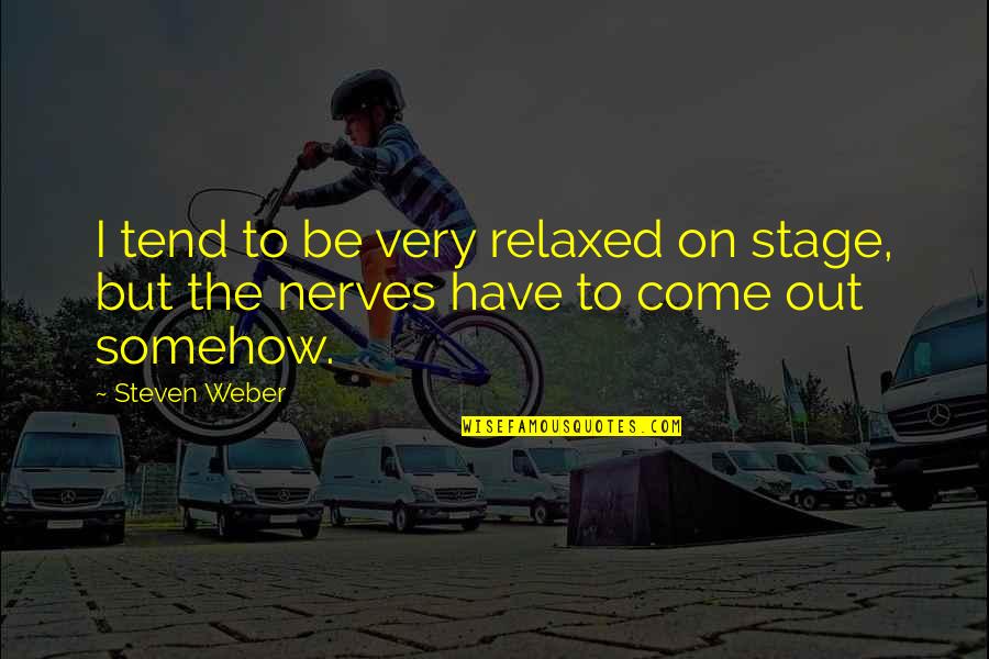 Tin Ujevic Quotes By Steven Weber: I tend to be very relaxed on stage,
