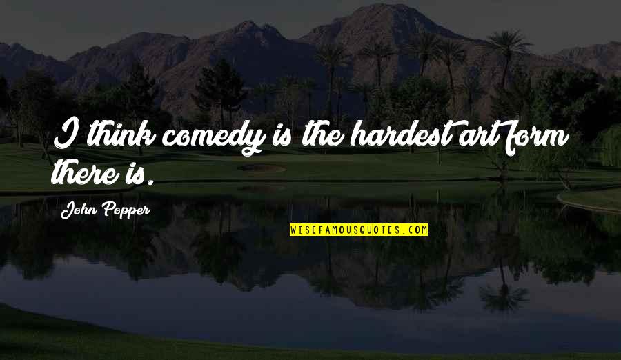 Tin Whistle Quotes By John Popper: I think comedy is the hardest art form Tin Whistle Quotes By John Popper: I think comedy is the hardest art form