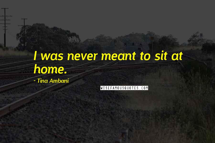 Tina Ambani quotes: I was never meant to sit at home.