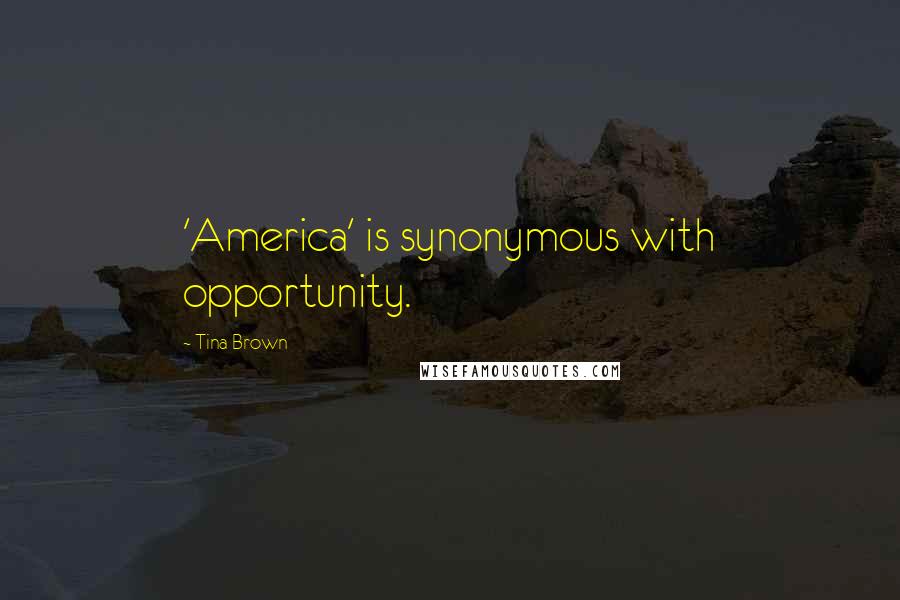 Tina Brown quotes: 'America' is synonymous with opportunity.