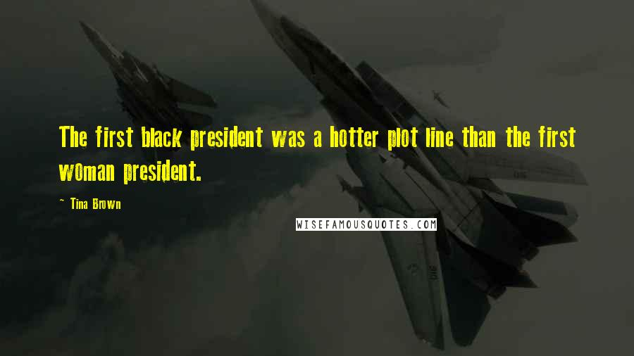 Tina Brown quotes: The first black president was a hotter plot line than the first woman president.