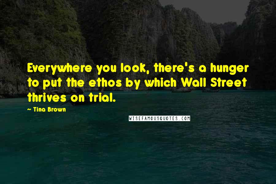 Tina Brown quotes: Everywhere you look, there's a hunger to put the ethos by which Wall Street thrives on trial.