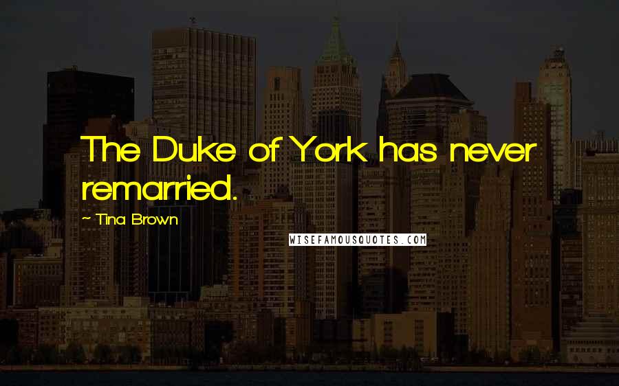 Tina Brown quotes: The Duke of York has never remarried.