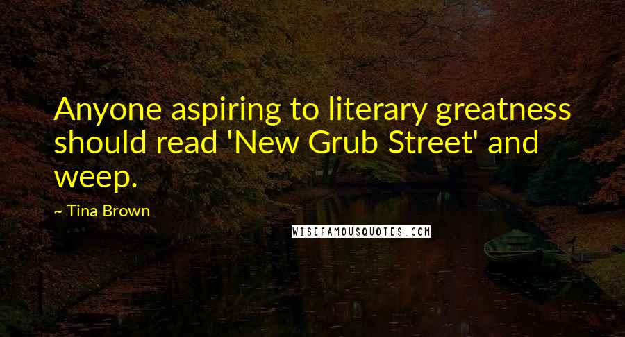 Tina Brown quotes: Anyone aspiring to literary greatness should read 'New Grub Street' and weep.