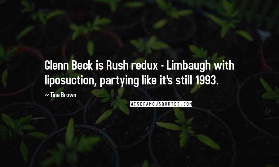 Tina Brown quotes: Glenn Beck is Rush redux - Limbaugh with liposuction, partying like it's still 1993.