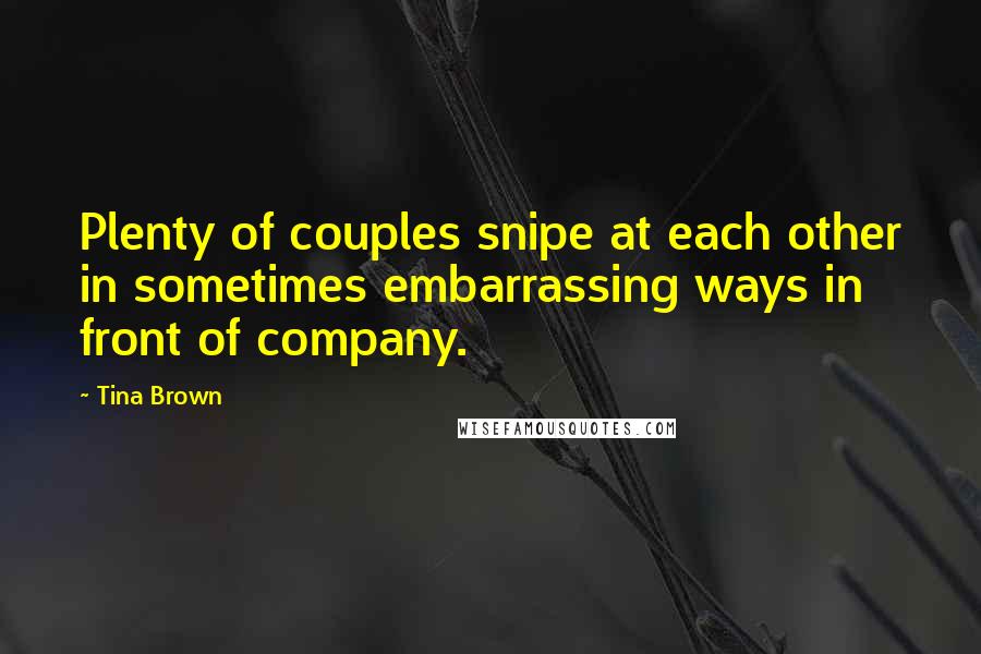 Tina Brown quotes: Plenty of couples snipe at each other in sometimes embarrassing ways in front of company.